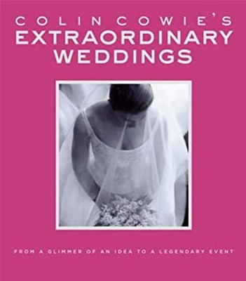 Colin Cowie's Extraordinary Weddings : From a Glimmer of an Idea
