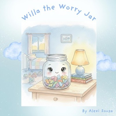 Willa the Worry Jar: A Children s Book About Anxiety, Worry, and Coping Skills f