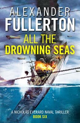 All the Drowning Seas: 6 (Nicholas Everard Naval Thrillers) By A