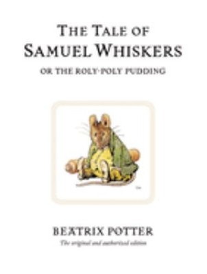 The Tale of Samuel Whiskers : Or the Roly-Poly Pudding Beatrix. P