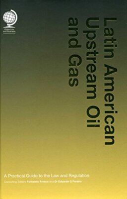 Latin American Upstream Oil and Gas: A Practical Guide to the