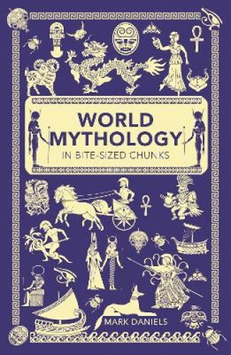World Mythology in Bite-sized Chunks (Bite-Sized Chunks) by Daniels, Mark