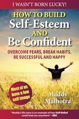 How to Build Self-Esteem and Be Confident: Overcome Fears, Break Habits, Be Succ