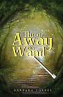 Throw Away the Wand by Barbara Torres (Paperback / softback, 2015)