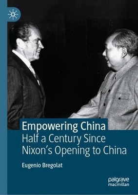 Empowering China: Half a Century Since Nixon's Opening to China by Eugenio Brego