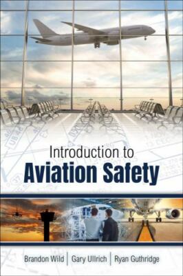 Introduction To Aviation Safety by Ullrich, Gary M.;guthridge, Ryan;wild, Bra...