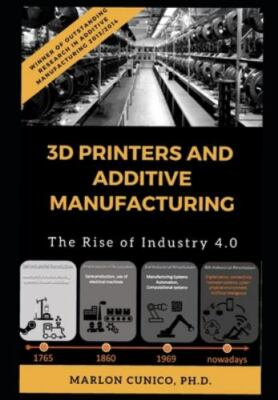 3D Printers and Additive Manufacturing: The rise of industry 4.0 by Cunico, M...