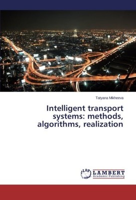 INTELLIGENT TRANSPORT SYSTEMS: METHODS, ALGORITHMS, By Tatyana Mikheeva **NEW**