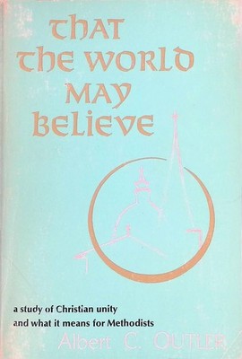 That the World may believe: A Study of Christian Unity Outler, Albert C.: