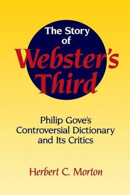 The Story of Webster's Third: Philip Gove's Controversial Dictionary and its Cri