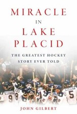 Miracle in Lake Placid: The Greatest Hockey Story Ever Told, Gilbert, John, 9781