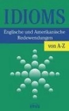 Idioms. Englische und Amerikanische Redewendu...