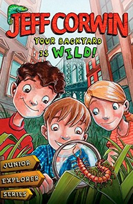 Your Backyard Is Wild: Junior Explorer Series Book 1 (Jeff Corwin) by Corwin, J