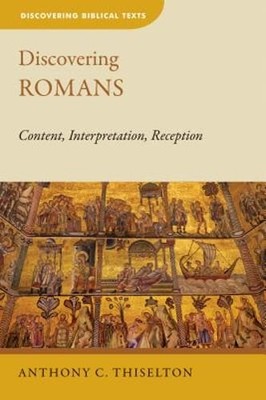 Discovering Romans: Content, Interpretation, Reception by Anthony C Thiselton