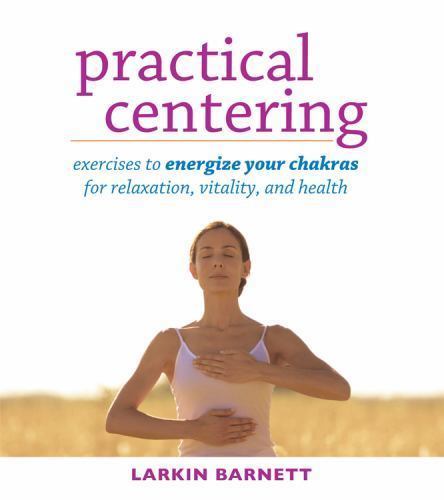 Practical Centering: Exercises to Energize Your Chakras for Relaxation,...