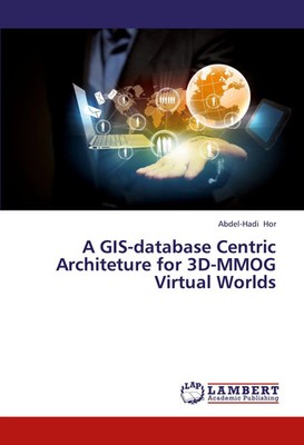 Abdel-Hadi Hor | A GIS-database Centric Architeture for 3D-MMOG Virtual Worlds