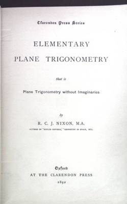 Elementary Plane Trigonometry that is Plane Trigonometry without Imaginaries. Cl