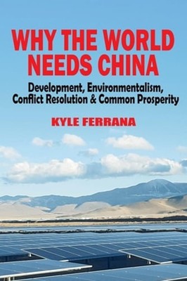 Why the World Needs China: Development, Environmentalism, Conflict Resolution &