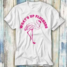 Whats Up Flockers Flamingo T Shirt Meme Gift Top Tee Unisex 1265
