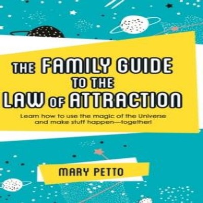 The Family Guide to the Law of Attraction Learn How to Use the Ma