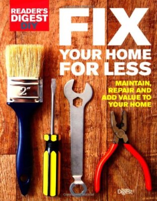 Fix Your Home for Less: Maintain, repair and add value to your home Reader's Dig