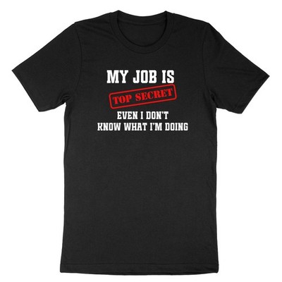 My Job Is Top Secret Even I Don't Know What I'm Doing Shirt Funny Novelty Work