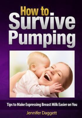 How to Survive Pumping : Tips to Make Expressing Breast Milk Easier on You, P...