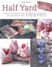 Half Yard Heaven: Easy Sewing Projects Using Left-Over Pieces of Fabric By Debb