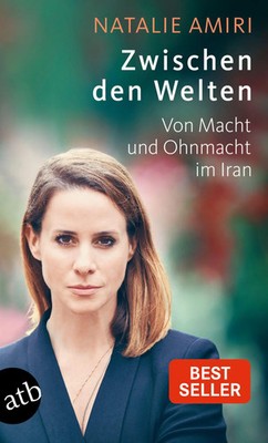 Zwischen den Welten | Natalie Amiri | Von Macht und Ohnmacht im Iran | Buch