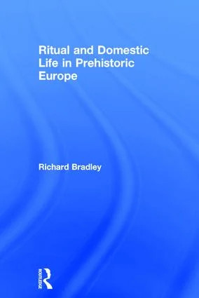 Ritual and Domestic Life in Prehistoric Europe