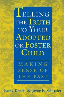 Telling the Truth to Your Adopted or Foster Child: Making Sense of the Past