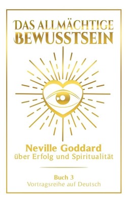 Das allmächtige Bewusstsein: Neville Goddard über Erfolg und Spiritualität - Buc