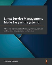 Linux Service Management Made Easy with systemd: Advanced techniques to effectiv