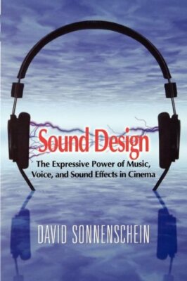 Sound Design: The Expressive Power of Music, Voice and Sound Effects in Cinema,