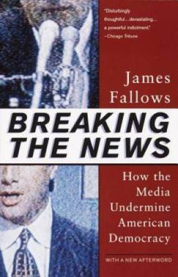 Breaking The News: How the Media Undermine American Democracy - Paperback - GOOD