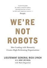 We're Not Robots: How Leading with Humanity Creates High-Performing Organiza...
