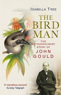 The Bird Man: A Biography of John Gould,Isabella Tree- 978009189