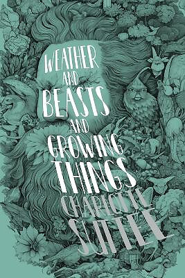 Weather and Beasts and Growing Things By Charlotte Suttee - New Copy - 978159...