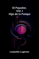 El Payador, Vol. I; Hijo De La Pampa Leopoldo Lugones Taschenbuch Spanisch 2026