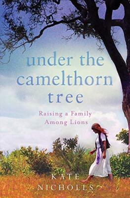 Under the Camelthorn Tree: Raising a Family Among Lions,Kate Nic