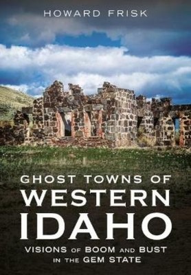 Howard Frisk Ghost Towns of Western Idaho (Taschenbuch) Abandoned Union