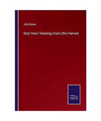Sixty Years' Gleanings from Life's Harvest, Brown, John
