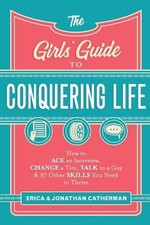The Girls` Guide to Conquering Life How to Ace an Interview, Change a Tire, Talk