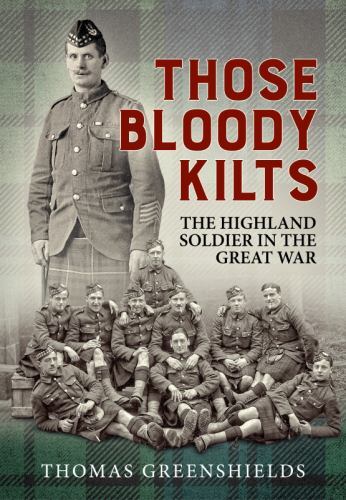 Those Bloody Kilts : The Highland Soldier in the Great War by Thomas ...