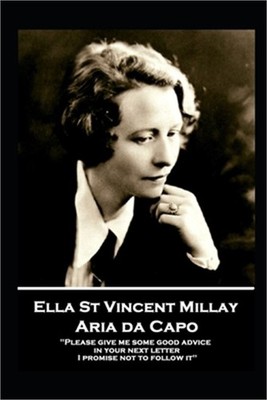 Edna St. Vincent Millay - Aria da Capo: ''Please give me some good advice in your