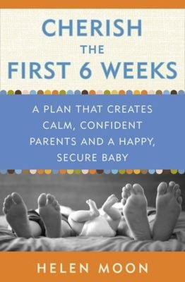 Cherish the First Six Weeks : A Plan That Creates Calm, Confident
