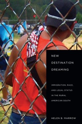 New Destination Dreaming: Immigration, Race, and Legal Status in the Rural Ameri