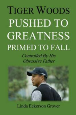 Tiger Woods, Pushed to Greatness Primed to Fall: Controlled By His Obsessive Fat