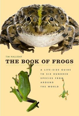 The Book of Frogs: A Life-Size Guide to Six Hundred Species from Around the Worl