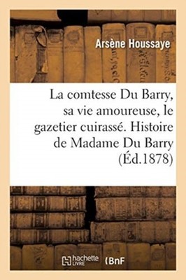 HOUSSAYE-A - La comtesse Du Barry sa vie amoureuse le gazetier cuira - X555z